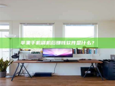 崇左苹果手机刷机后赚钱软件是什么？