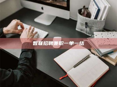 崇左智联招聘兼职一单一结