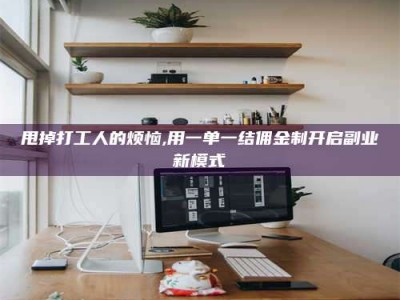 崇左甩掉打工人的烦恼,用一单一结佣金制开启副业新模式